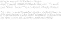 All rights reserved. ©2024 Martin Gregus. All photographs: ©2006-2024 Martin Gregus Jr. The word-mark “Matko Pictures™” is a Trademark of Martin Gregus. The content may not be printed, copied or distributed in whole or in part without the prior written permission of the authors and rights owners. Designed by LEBO advertising 